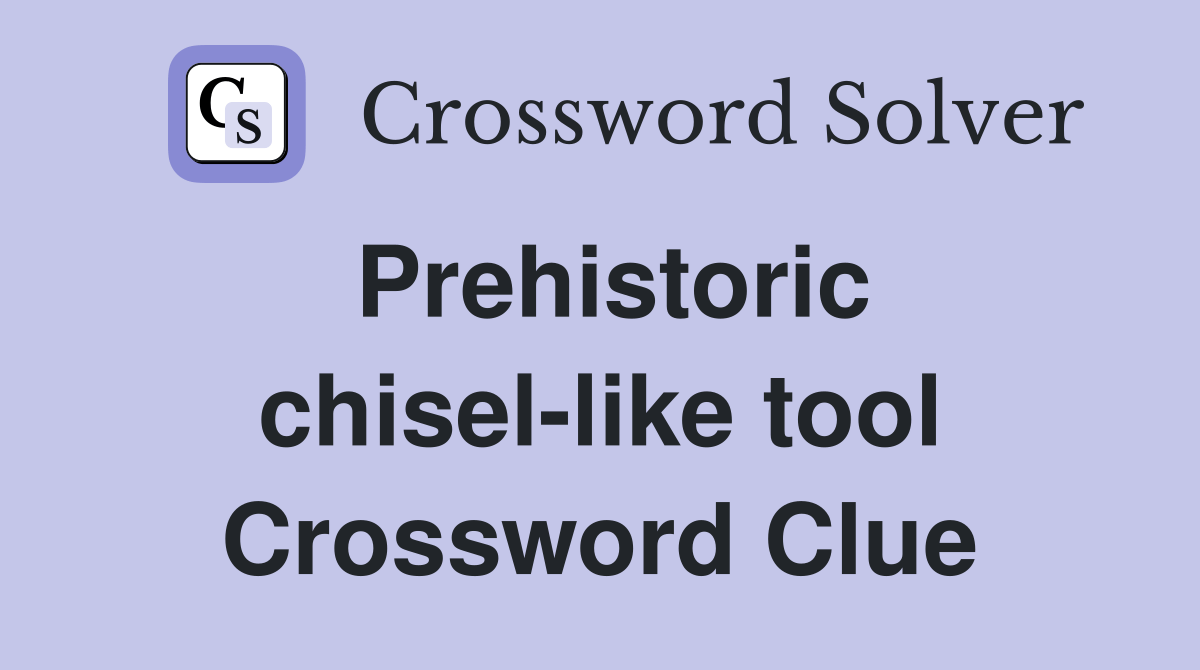Prehistoric chisellike tool Crossword Clue Answers Crossword Solver